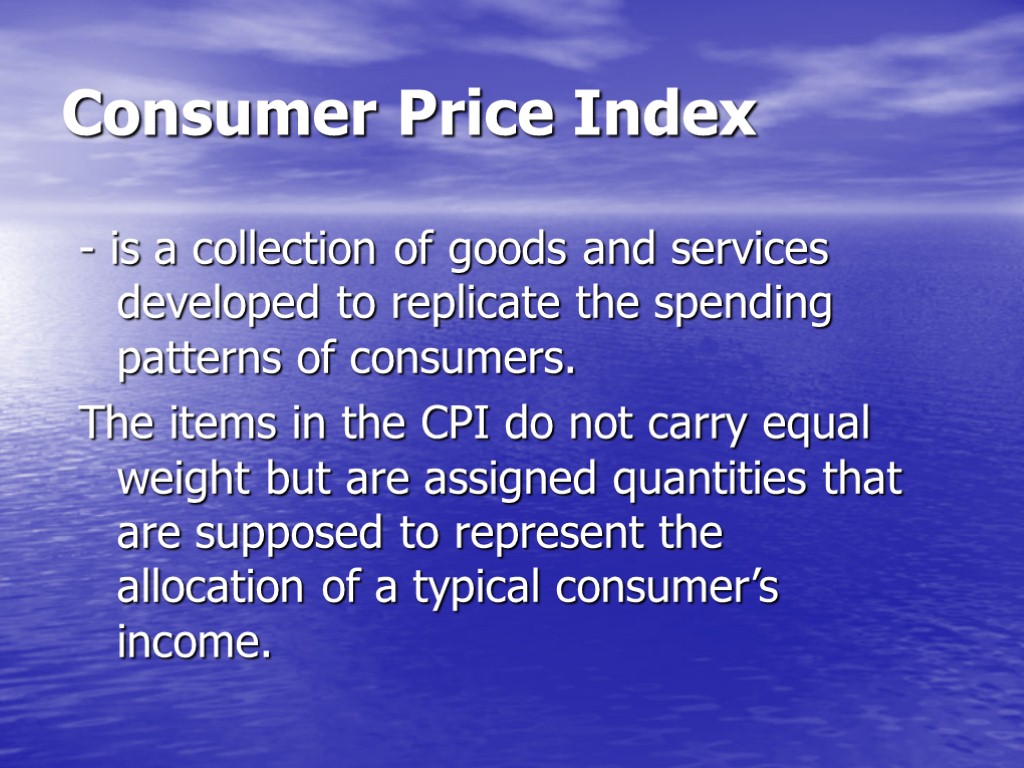 Consumer Price Index - is a collection of goods and services developed to replicate